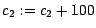 $c_2 := c_2 + 100$