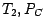 $T_2, P_C$