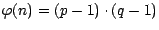 $\varphi(n)=(p-1)\cdot(q-1)$