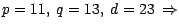 $p=11, ~ q=13, ~ d=23 ~\Rightarrow$