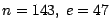 $n=143, ~ e=47$