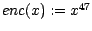 $enc(x):= x^{47} $