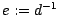 $e:=d^{-1}$