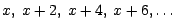 $x,~x+2, ~x+4, ~x+6,\ldots$