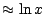 $ \approx \ln x$
