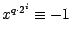 $x^{q\cdot 2^i}\equiv -1 $