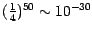 $(\frac{1}{4})^{50}\sim 10^{-30}$