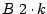 $B \ 2 \cdot k$