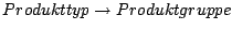$Produkttyp \rightarrow Produktgruppe$