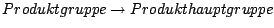 $Produktgruppe \rightarrow Produkthauptgruppe$