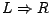 $L \Rightarrow R$