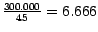 $\frac{300.000}{45} = 6.666$