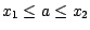 $x_1 \leq a \leq x_2$