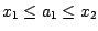 $x_1 \leq a_1 \leq x_2$