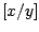 $[x/y]$