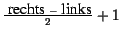 $\frac{\mbox{ rechts }- \mbox{ links}}
{2} +1$