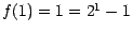 $f(1) = 1 = 2^{1} - 1$