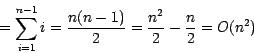 \begin{displaymath}= \sum_{i=1}^{ n-1} i = \frac {n (n-1)}{2}=
\frac{n^{2}}{2} - \frac{n}{2}= O(n^{2})\end{displaymath}