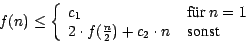 \begin{displaymath}
f(n)\leq \left\{ \begin{array}{ll}
c_{1} & \mbox{ f\uml {u...
...rac {n}{2})+ c_{2} \cdot n& \mbox{ sonst}
\end{array} \right.
\end{displaymath}