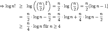\begin{eqnarray*}
\Rightarrow \log n!&\geq &\log \left(\left(\frac{n}{2}\right)^...
...{2}\\
&\geq&\frac{n}{4}\cdot \log n \mbox{ f\uml {u}r }n \geq 4
\end{eqnarray*}