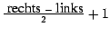 $\frac{\mbox{ rechts }- \mbox{ links}}
{2} +1$