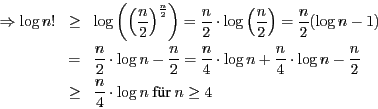 \begin{eqnarray*}
\Rightarrow \log n!&\geq &\log \left(\left(\frac{n}{2}\right)^...
...{2}\\
&\geq&\frac{n}{4}\cdot \log n \mbox{ f\uml {u}r }n \geq 4
\end{eqnarray*}