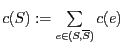 $c(S):=\sum\limits_{e\in(S,\overline{S})} c(e)$