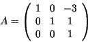 \begin{displaymath}
A=
\left(
\begin{array}{rrc}
1 & 0 & -3\\
0 & 1 & 1\\
0 & 0 & 1
\end{array}\right)
\end{displaymath}
