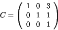 \begin{displaymath}
C =
\left(
\begin{array}{ccc}
1&0 & 3\\
0&1 & 1\\
0&0 & 1
\end{array}\right)
\end{displaymath}