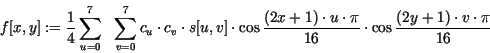 \begin{displaymath}
f[x,y] :=
\frac{1}{4} \sum_{u = 0}^{7} \ \
\sum_{v = 0}^{7...
...dot \pi}{16} \cdot \cos
\frac{(2 y + 1) \cdot v \cdot \pi}{16}
\end{displaymath}