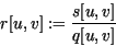 \begin{displaymath}
r[u, v] := \frac{s[u,v]}{q[u,v]}
\end{displaymath}