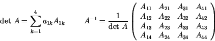 \begin{displaymath}
\hbox{det }A = \sum_{k=1}^4{a_{1k}A_{1k}}
\hspace{1cm}
A^{-1...
...{43} \\
A_{14} & A_{24} & A_{34} & A_{44}
\end{array} \right)
\end{displaymath}