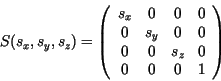 \begin{displaymath}
S(s_{x}, s_{y}, s_{z})= \left( \begin{array}{cccc}
s_x & 0 &...
...& 0\\
0 & 0 & s_z & 0\\
0 & 0 & 0 & 1\\
\end{array} \right)
\end{displaymath}