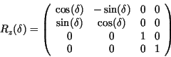 \begin{displaymath}
R_{z}(\delta)= \left( \begin{array}{cccc}
\cos (\delta ) & -...
...0 & 0\\
0 & 0 & 1 & 0\\
0 & 0 & 0 & 1\\
\end{array} \right)
\end{displaymath}