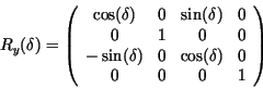 \begin{displaymath}
R_{y}(\delta)= \left( \begin{array}{cccc}
\cos(\delta) & 0 &...
...0 & \cos (\delta ) & 0\\
0 & 0 & 0 & 1\\
\end{array} \right)
\end{displaymath}