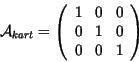 \begin{displaymath}
\mathcal{A}_{kart} = \left(
\begin{array}{ccc}
1 & 0 & 0 \\
0 & 1 & 0 \\
0 & 0 & 1 \\
\end{array}\right)
\end{displaymath}