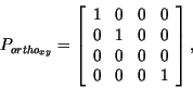 \begin{displaymath}
P_{{ortho}_{xy}} = \left [ \begin{array}{cccc}
1 & 0 & 0 & 0...
... & 0\\
0 & 0 & 0 & 0\\
0 & 0 & 0 & 1\\
\end{array} \right],
\end{displaymath}