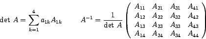 \begin{displaymath}
\hbox{det }A = \sum_{k=1}^4{a_{1k}A_{1k}}
\hspace{1cm}
A^{-1...
...{43} \\
A_{14} & A_{24} & A_{34} & A_{44}
\end{array} \right)
\end{displaymath}