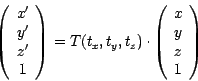\begin{displaymath}
\left(
\begin{array}{c}
x' \\ y' \\ z' \\ 1
\end{array}\righ...
...t
\left(
\begin{array}{c}
x \\ y \\ z \\ 1
\end{array}\right)
\end{displaymath}