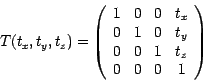 \begin{displaymath}
T(t_x, t_y, t_z) =
\left( \begin{array}{cccc}
1 & 0 & 0 & t...
...t_y\\
0 & 0 & 1 & t_z\\
0 & 0 & 0 & 1\\
\end{array} \right)
\end{displaymath}