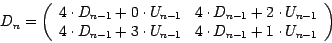 \begin{displaymath}
D_n = \left ( \begin{array}{cc}
4 \cdot D_{n-1} + 0 \cdot U...
...-1} & 4 \cdot D_{n-1} + 1 \cdot U_{n-1}
\end{array} \right )
\end{displaymath}