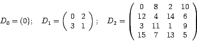 \begin{displaymath}
D_0 = (0);\quad
D_1 = \left ( \begin{array}{cc}
0 & 2\\
...
...\\
3 & 11 & 1 & 9 \\
15 & 7 & 13 & 5
\end{array} \right )
\end{displaymath}