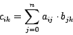 \begin{displaymath}
c_{ik} = \sum^n_{j=0} a_{ij}\cdot b_{jk}
\end{displaymath}