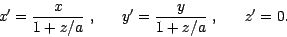 \begin{displaymath}
x' = \frac{x}{1+z/a}\ ,\ \ \ \ \
y' = \frac{y}{1+z/a}\ ,\ \ \ \ \
z' = 0.
\end{displaymath}