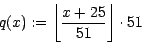 \begin{displaymath}
q(x) := \left\lfloor \frac {x + 25}{51}\right\rfloor \cdot 51
\end{displaymath}