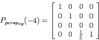 \begin{displaymath}P_{persp_{xy}}(-4) =
\left [ \begin{array}{rrrr}
1 & 0 & 0 ...
...& 0 & 0 & 0\\
0 & 0 & \frac{1}{5} & 1\\
\end{array} \right ]\end{displaymath}