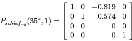 \begin{displaymath}P_{schief_{xy}}(35^{\circ}, 1) =
\left [ \begin{array}{rrrr}...
...& 0\\
0 & 0 & 0 & 0\\
0 & 0 & 0 & 1\\
\end{array} \right ]\end{displaymath}