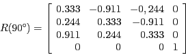 \begin{displaymath}R(90^{\circ}) =
\left [ \begin{array}{rrrr}
0.333 & -0.911 &...
... & 0.244 & 0.333 & 0\\
0 & 0 & 0 & 1\\
\end{array} \right ] \end{displaymath}