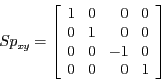\begin{displaymath}Sp_{xy} =
\left [ \begin{array}{rrrr}
1 & 0 & 0 & 0\\
0 &...
... 0\\
0 & 0 & -1 & 0\\
0 & 0 & 0 & 1\\
\end{array} \right ]\end{displaymath}