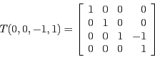 \begin{displaymath}T(0,0,-1,1) =
\left [ \begin{array}{rrrr}
1 & 0 & 0 & 0\\
...
... 0\\
0 & 0 & 1 & -1\\
0 & 0 & 0 & 1\\
\end{array} \right ]\end{displaymath}